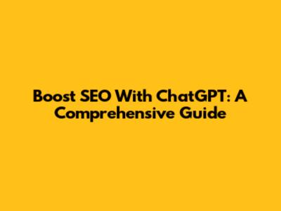 Boost SEO With ChatGPT: A Comprehensive Guide