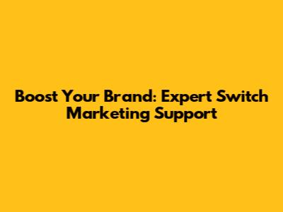 Boost Your Brand: Expert Switch Marketing Support