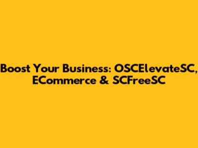 Boost Your Business: OSCElevateSC, ECommerce & SCFreeSC