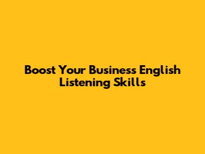 Boost Your Business English Listening Skills