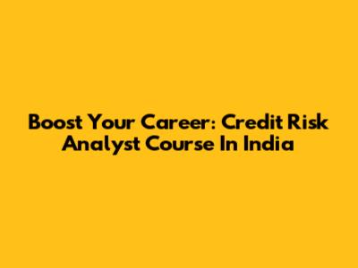 Boost Your Career: Credit Risk Analyst Course In India