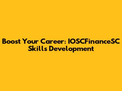 Boost Your Career: IOSCFinanceSC Skills Development