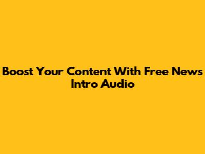 Boost Your Content With Free News Intro Audio