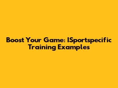 Boost Your Game: ISportspecific Training Examples