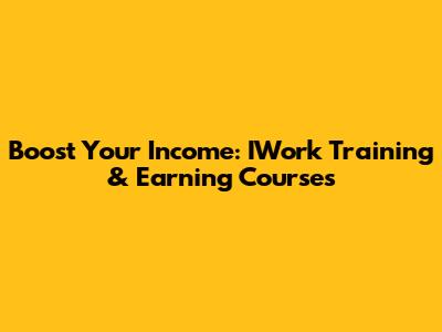 Boost Your Income: IWork Training & Earning Courses
