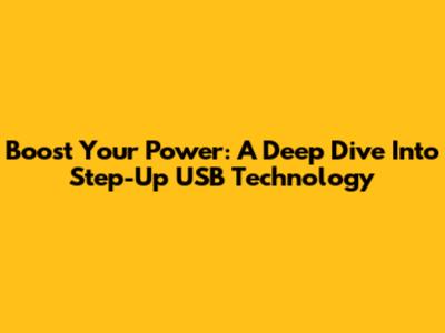 Boost Your Power: A Deep Dive Into Step-Up USB Technology