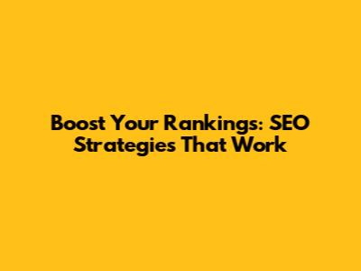 Boost Your Rankings: SEO Strategies That Work