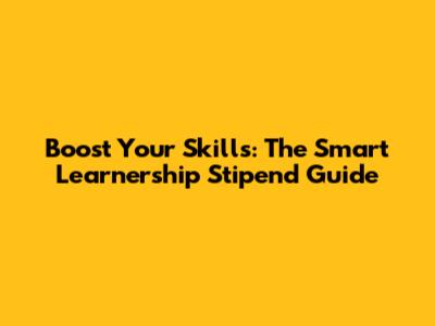 Boost Your Skills: The Smart Learnership Stipend Guide