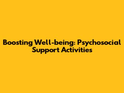 Boosting Well-being: Psychosocial Support Activities