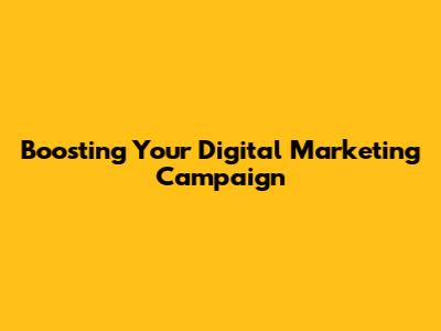 Boosting Your Digital Marketing Campaign