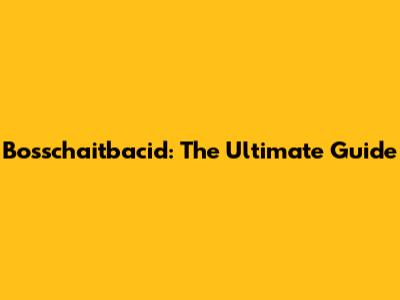 Bosschaitbacid: The Ultimate Guide