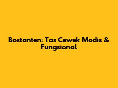 Bostanten: Tas Cewek Modis & Fungsional