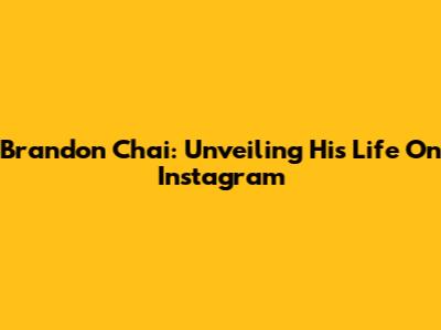 Brandon Chai: Unveiling His Life On Instagram