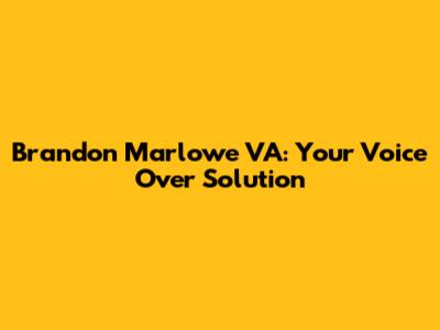 Brandon Marlowe VA: Your Voice Over Solution