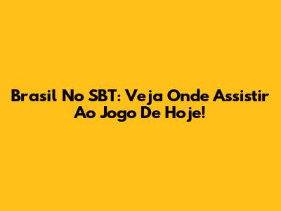Brasil No SBT: Veja Onde Assistir Ao Jogo De Hoje!