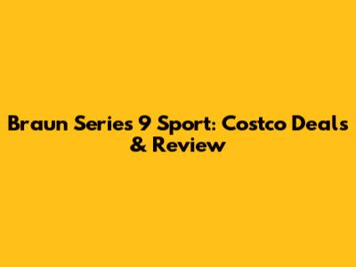 Braun Series 9 Sport: Costco Deals & Review