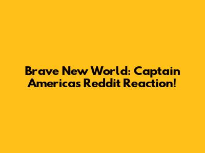 Brave New World: Captain America's Reddit Reaction!