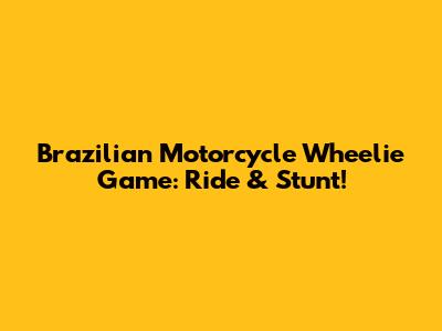 Brazilian Motorcycle Wheelie Game: Ride & Stunt!