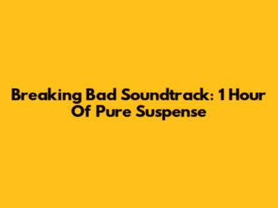 Breaking Bad Soundtrack: 1 Hour Of Pure Suspense