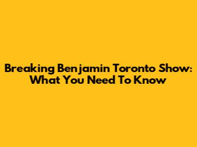 Breaking Benjamin Toronto Show: What You Need To Know