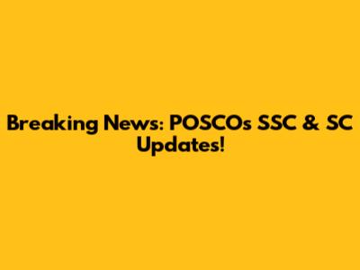 Breaking News: POSCO's SSC & SC Updates!