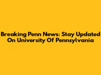 Breaking Penn News: Stay Updated On University Of Pennsylvania