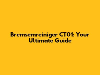 Bremsemreiniger CT01: Your Ultimate Guide