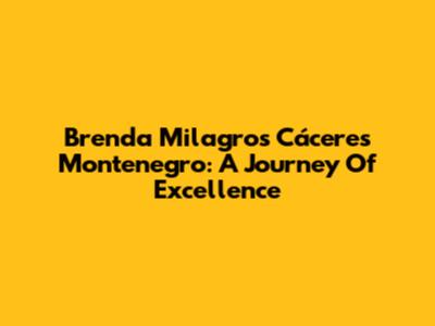 Brenda Milagros Cáceres Montenegro: A Journey Of Excellence