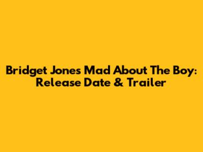 Bridget Jones Mad About The Boy: Release Date & Trailer