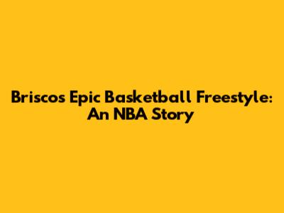 Brisco's Epic Basketball Freestyle: An NBA Story