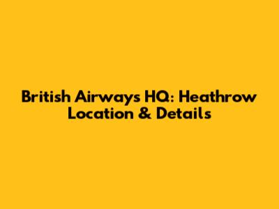 British Airways HQ: Heathrow Location & Details