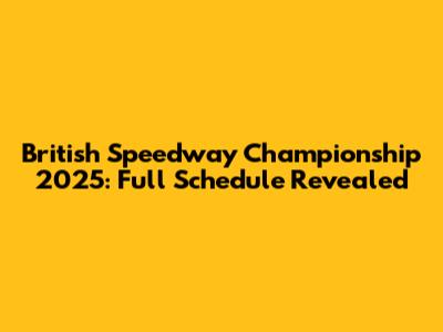 British Speedway Championship 2025: Full Schedule Revealed