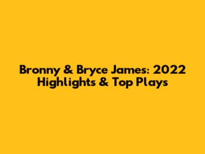 Bronny & Bryce James: 2022 Highlights & Top Plays