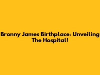Bronny James' Birthplace: Unveiling The Hospital!