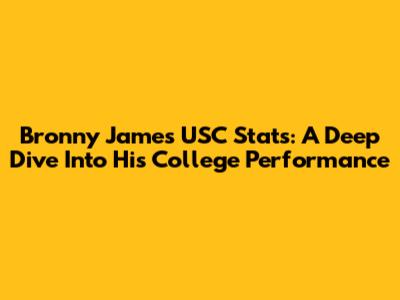 Bronny James' USC Stats: A Deep Dive Into His College Performance