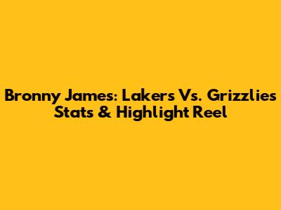 Bronny James: Lakers Vs. Grizzlies Stats & Highlight Reel