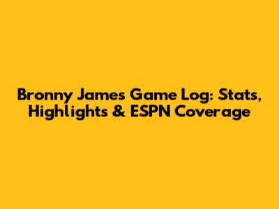 Bronny James Game Log: Stats, Highlights & ESPN Coverage