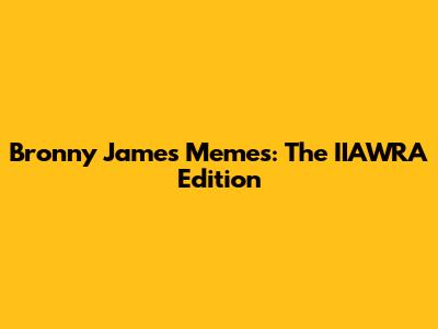 Bronny James Memes: The IIAWRA Edition