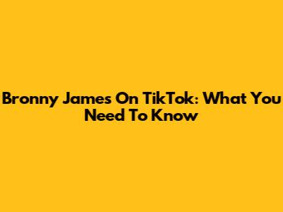 Bronny James On TikTok: What You Need To Know