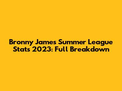 Bronny James Summer League Stats 2023: Full Breakdown