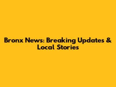 Bronx News: Breaking Updates & Local Stories