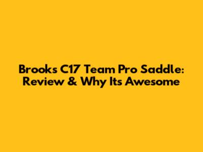 Brooks C17 Team Pro Saddle: Review & Why It's Awesome
