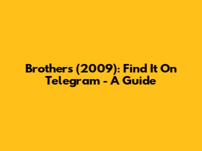 Brothers (2009): Find It On Telegram - A Guide