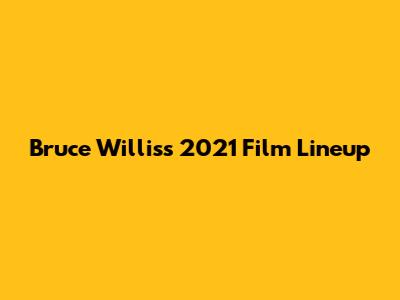 Bruce Willis's 2021 Film Lineup