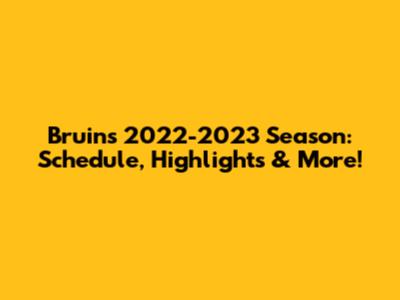 Bruins 2022-2023 Season: Schedule, Highlights & More!