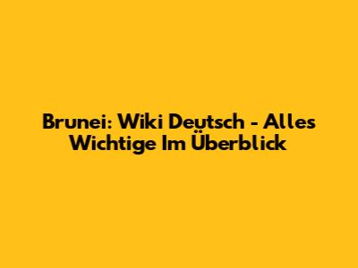 Brunei: Wiki Deutsch - Alles Wichtige Im Überblick