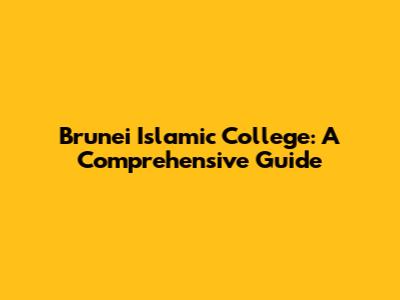 Brunei Islamic College: A Comprehensive Guide
