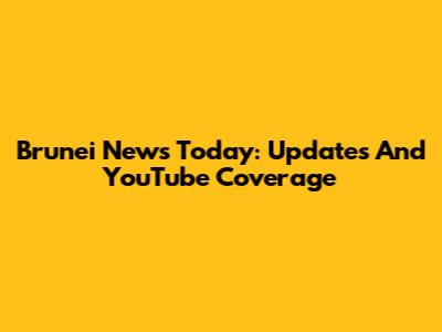 Brunei News Today: Updates And YouTube Coverage