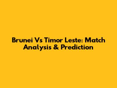 Brunei Vs Timor Leste: Match Analysis & Prediction