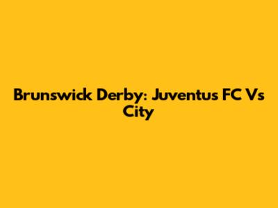 Brunswick Derby: Juventus FC Vs City